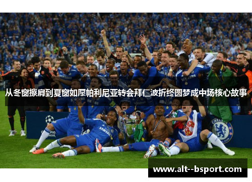 从冬窗擦肩到夏窗如愿帕利尼亚转会拜仁波折终圆梦成中场核心故事