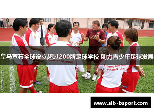 皇马宣布全球设立超过200所足球学校 助力青少年足球发展 皇马宣布全球设立超过200所足球学校 助力青少年足球发展