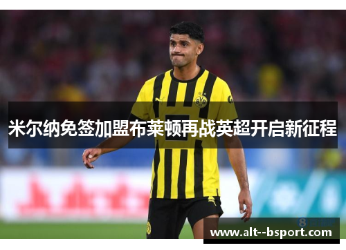 米尔纳免签加盟布莱顿再战英超开启新征程