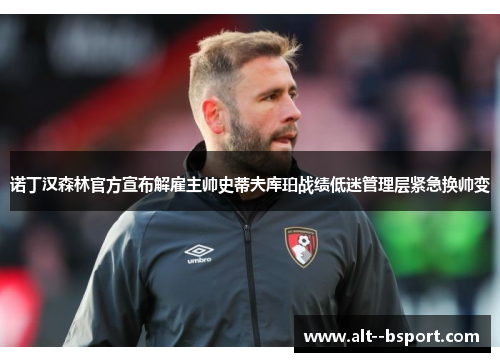 诺丁汉森林官方宣布解雇主帅史蒂夫库珀战绩低迷管理层紧急换帅变